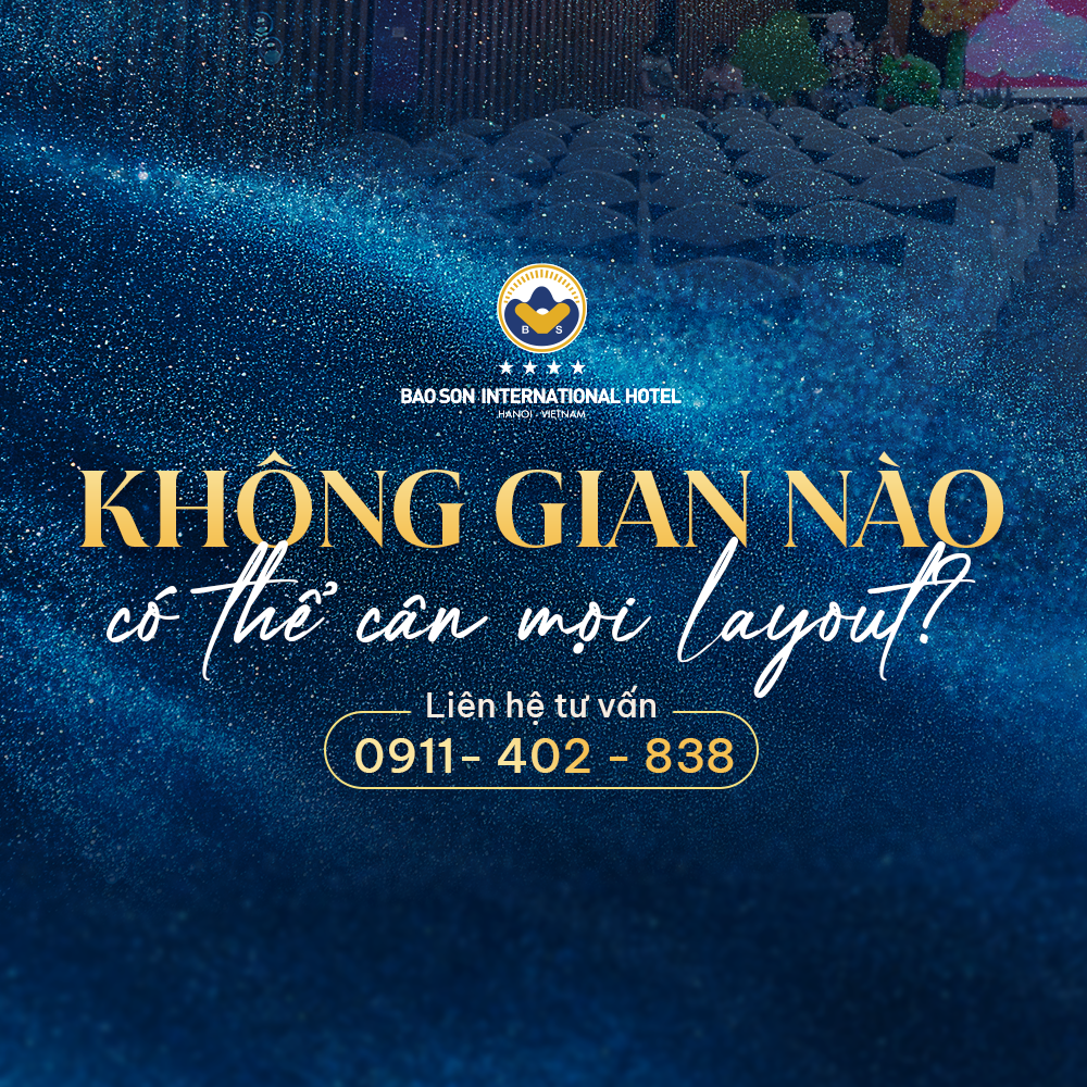 LỰA CHỌN KHÔNG GIAN TỔ CHỨC SỰ KIỆN NHƯ THẾ NÀO ĐỂ CÂN ĐƯỢC MỌI KIỂU LAYOUT?